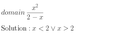 The domain of (x^2)/(2-x) is x<2\lor x>2